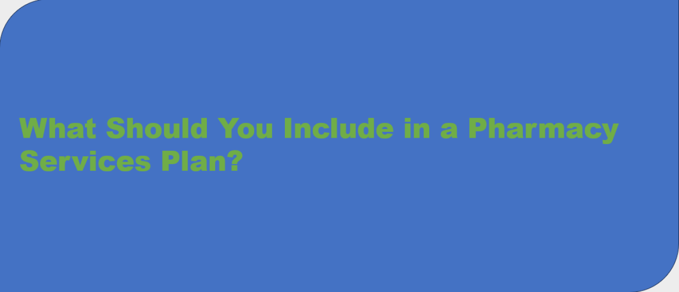 What Should You Include in a Pharmacy Services Plan?